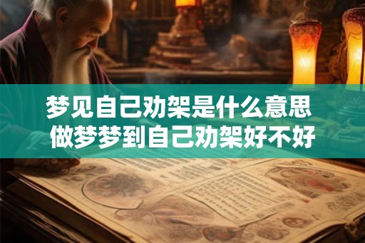 梦见自己劝架是什么意思 做梦梦到自己劝架好不好