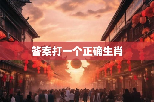 答案打一个正确生肖