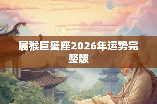 属猴巨蟹座2026年运势完整版