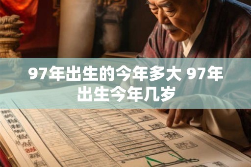 97年出生的今年多大 97年出生今年几岁