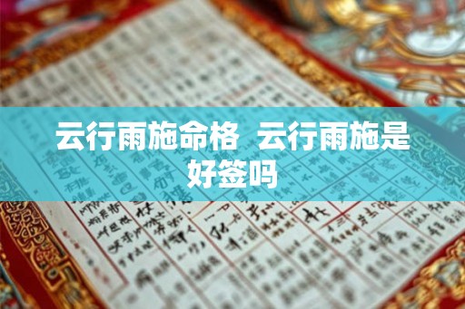 云行雨施命格  云行雨施是好签吗