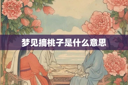 梦见摘桃子是什么意思