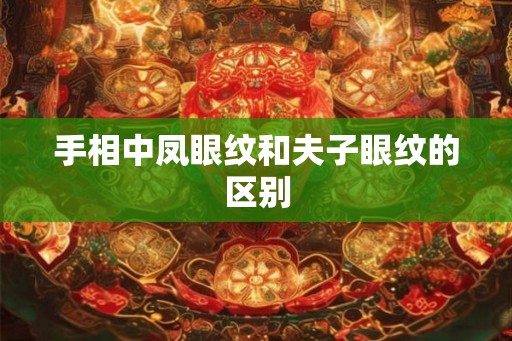 手相中凤眼纹和夫子眼纹的区别 手相中凤眼纹和夫子眼纹的区别