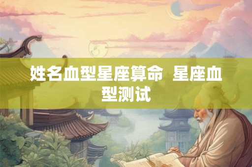 姓名血型星座算命  星座血型测试