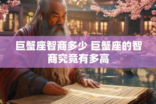 巨蟹座智商多少 巨蟹座的智商究竟有多高