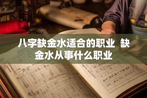 八字缺金水适合的职业  缺金水从事什么职业