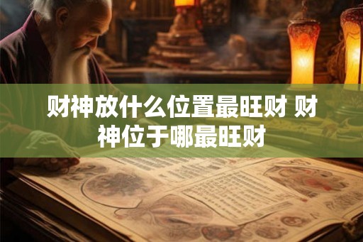财神放什么位置最旺财 财神位于哪最旺财