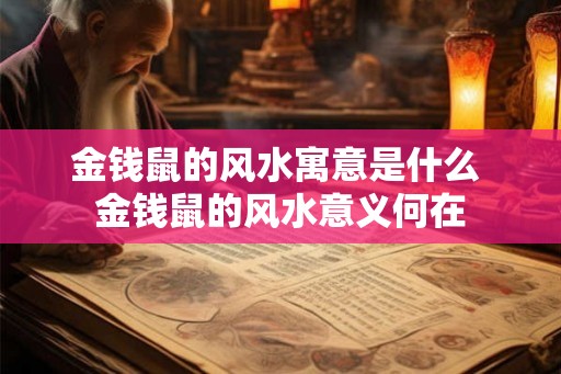 金钱鼠的风水寓意是什么 金钱鼠的风水意义何在 金钱鼠的风水寓意是什么 金钱鼠的风水意义何在