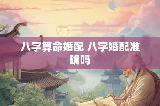 八字算命婚配 八字婚配准确吗