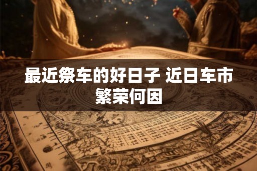 最近祭车的好日子 近日车市繁荣何因