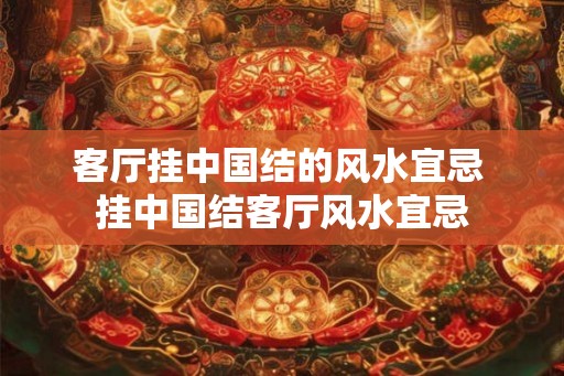 客厅挂中国结的风水宜忌 挂中国结客厅风水宜忌