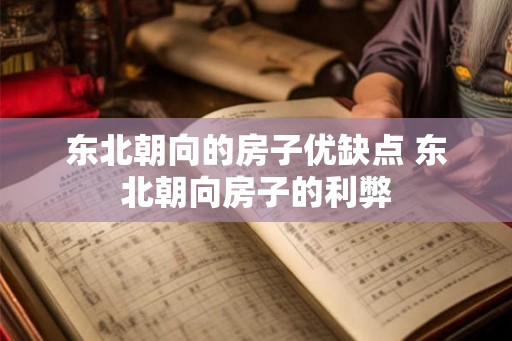 东北朝向的房子优缺点 东北朝向房子的利弊