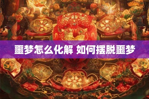 噩梦怎么化解 如何摆脱噩梦