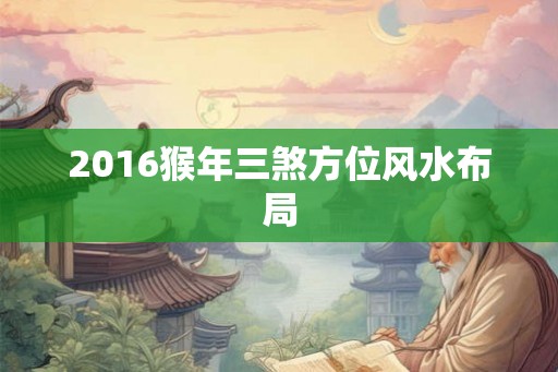 2016猴年三煞方位风水布局