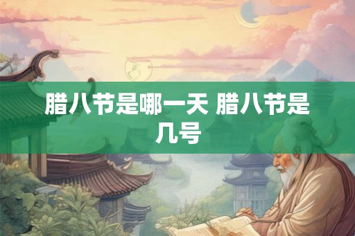 腊八节是哪一天 腊八节是几号