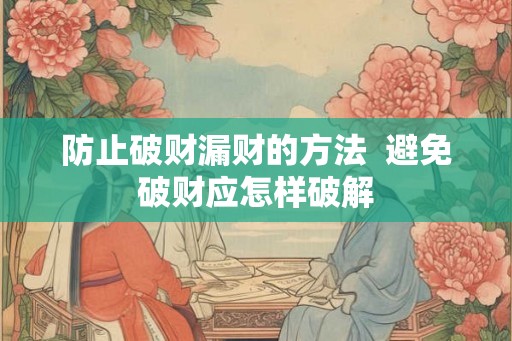 防止破财漏财的方法  避免破财应怎样破解