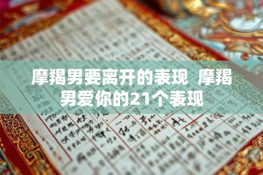 摩羯男要离开的表现  摩羯男爱你的21个表现