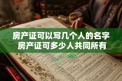 房产证可以写几个人的名字 房产证可多少人共同所有 房产证可以写几个人的名字 房产证可多少人共同所有