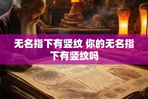 无名指下有竖纹 你的无名指下有竖纹吗