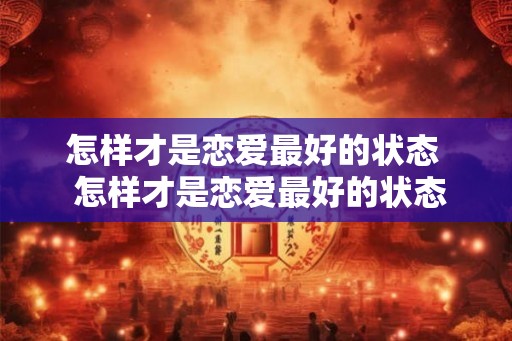 怎样才是恋爱最好的状态  怎样才是恋爱最好的状态