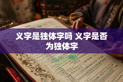 义字是独体字吗 义字是否为独体字
