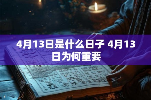 4月13日是什么日子 4月13日为何重要