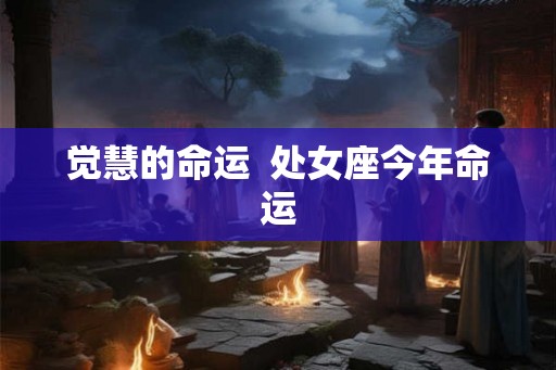 觉慧的命运  处女座今年命运