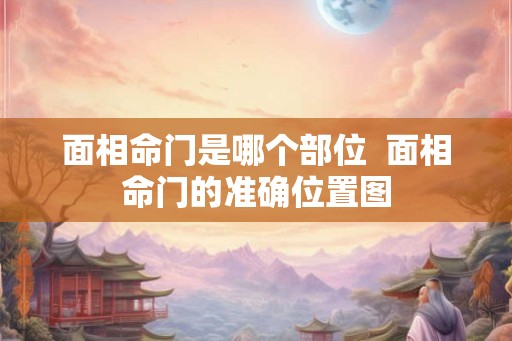 面相命门是哪个部位 面相命门的准确位置图 面相命门是哪个部位 面相命门的准确位置图