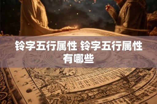 铃字五行属性 铃字五行属性有哪些