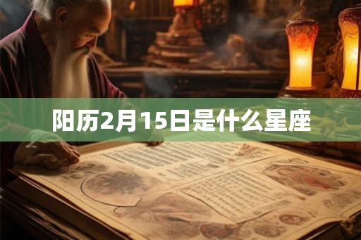 阳历2月15日是什么星座