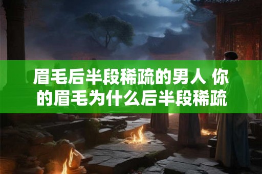 眉毛后半段稀疏的男人 你的眉毛为什么后半段稀疏