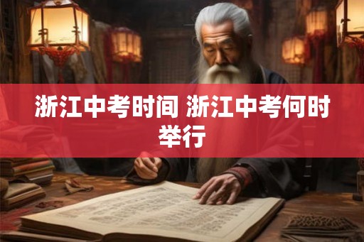 浙江中考时间 浙江中考何时举行