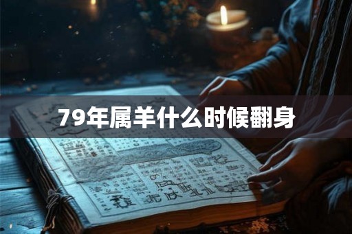79年属羊什么时候翻身