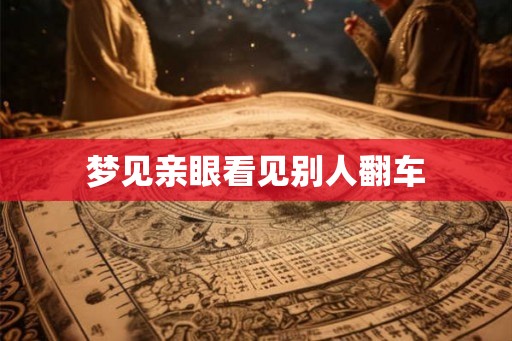 梦见亲眼看见别人翻车