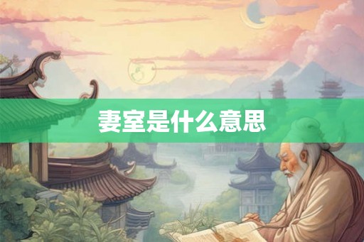 妻室是什么意思 妻室是什么意思