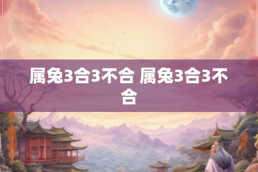 属兔3合3不合 属兔3合3不合