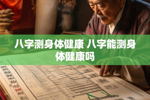 八字测身体健康 八字能测身体健康吗