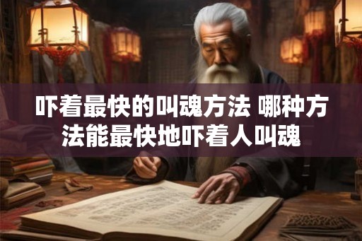 吓着最快的叫魂方法 哪种方法能最快地吓着人叫魂