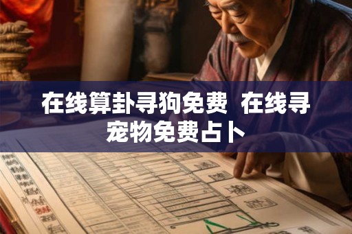 在线算卦寻狗免费  在线寻宠物免费占卜