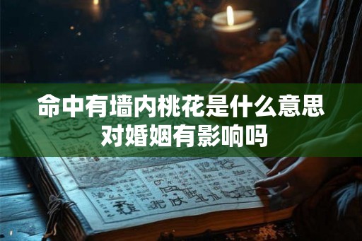 命中有墙内桃花是什么意思 对婚姻有影响吗