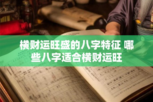 横财运旺盛的八字特征 哪些八字适合横财运旺 横财运旺盛的八字特征 哪些八字适合横财运旺