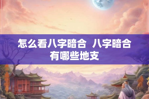 怎么看八字暗合  八字暗合有哪些地支
