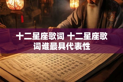 十二星座歌词 十二星座歌词谁最具代表性