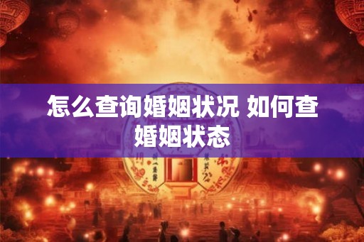 怎么查询婚姻状况 如何查婚姻状态