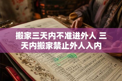 搬家三天内不准进外人 三天内搬家禁止外人入内