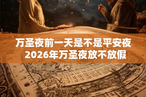 万圣夜前一天是不是平安夜  2026年万圣夜放不放假