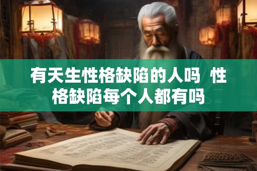 有天生性格缺陷的人吗  性格缺陷每个人都有吗