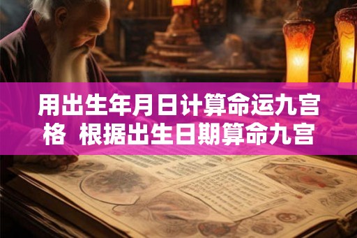 用出生年月日计算命运九宫格  根据出生日期算命九宫格