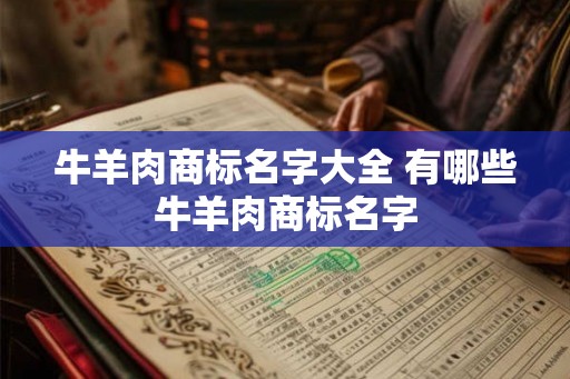 牛羊肉商标名字大全 有哪些牛羊肉商标名字