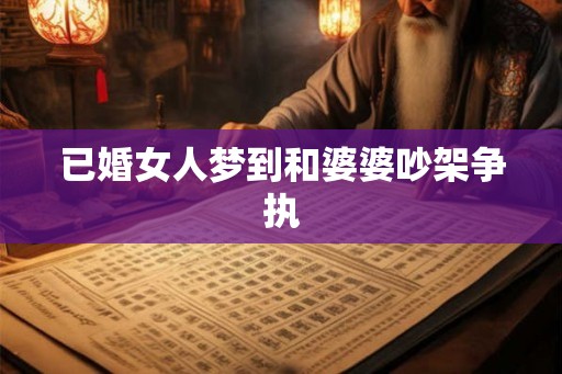 已婚女人梦到和婆婆吵架争执